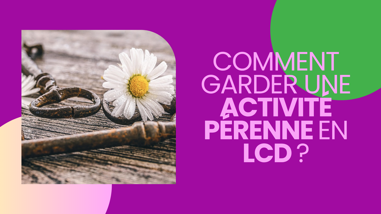 comment garder une activité pérenne en LCD